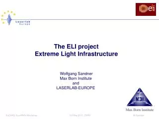 The ELI project Extreme Light Infrastructure Wolfgang Sandner Max Born Institute and