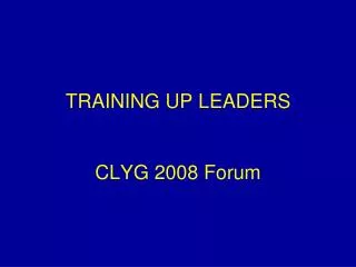 TRAINING UP LEADERS CLYG 2008 Forum