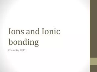 Ions and Ionic bonding