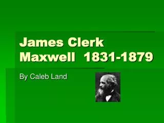 James Clerk Maxwell 1831-1879