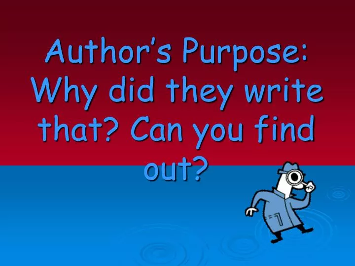 author s purpose why did they write that can you find out