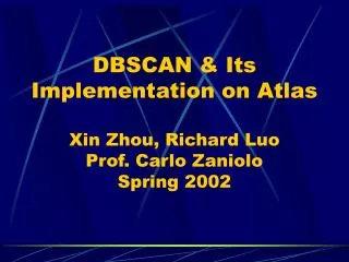 DBSCAN &amp; Its Implementation on Atlas Xin Zhou, Richard Luo Prof. Carlo Zaniolo Spring 2002