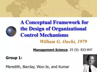 A Conceptual Framework for the Design of Organizational Control Mechanisms William G. Ouchi, 1979