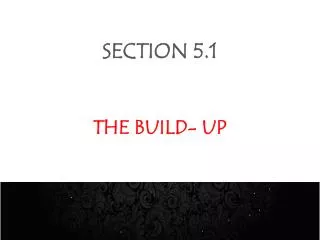 SECTION 5.1 THE BUILD- UP