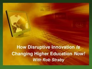 How Disruptive Innovation I s Changing Higher Education Now! W ith Rob Straby