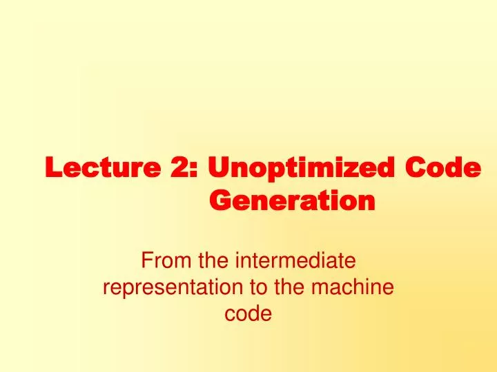 lecture 2 unoptimized code generation