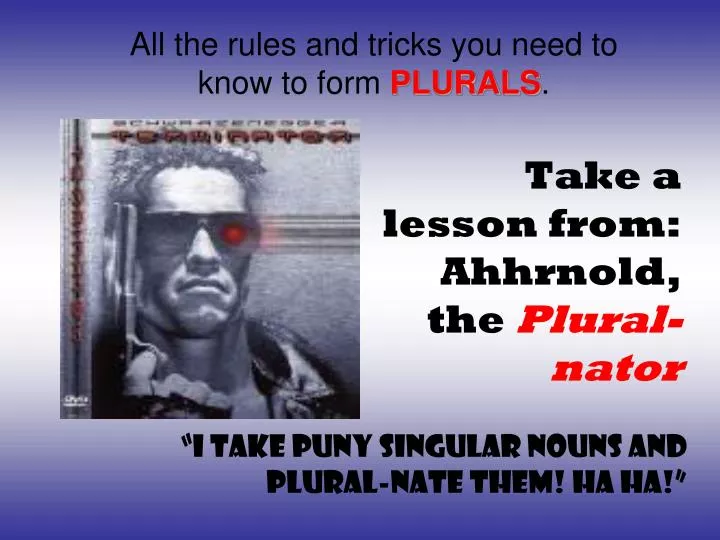take a lesson from ahhrnold the plural nator