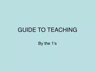 GUIDE TO TEACHING