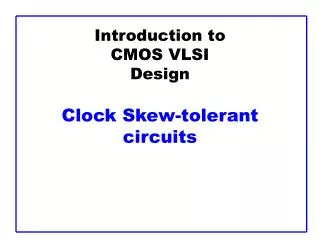 Introduction to CMOS VLSI Design Clock Skew-tolerant circuits