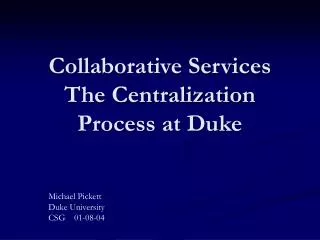 Collaborative Services The Centralization Process at Duke