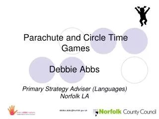 Parachute and Circle Time Games Debbie Abbs Primary Strategy Adviser (Languages) Norfolk LA