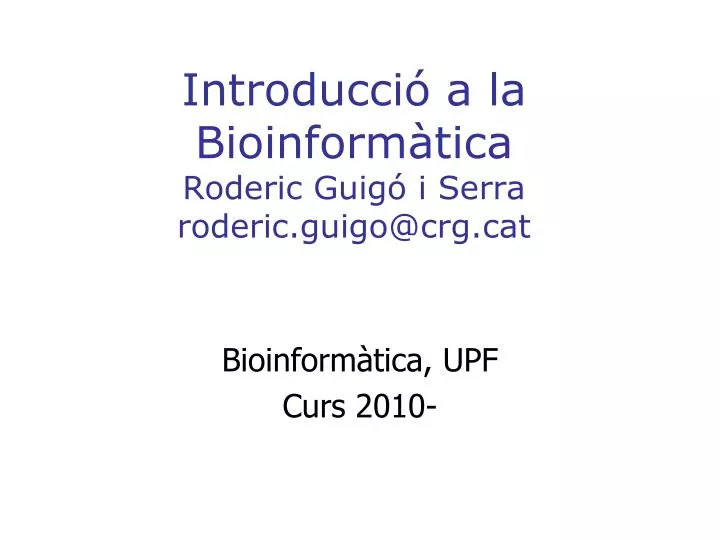 introducci a la bioinform tica roderic guig i serra roderic guigo@crg cat