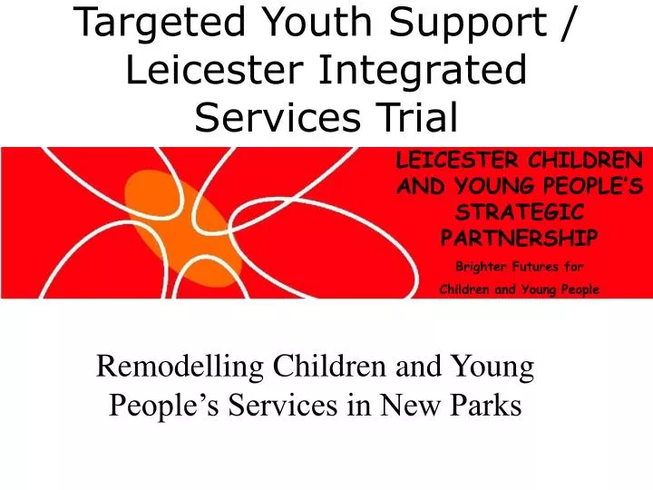 remodelling children and young people s services in new parks