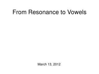 From Resonance to Vowels