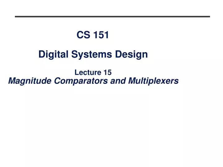 cs 151 digital systems design lecture 15 magnitude comparators and multiplexers