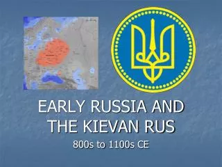 EARLY RUSSIA AND THE KIEVAN RUS 800s to 1100s CE