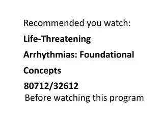 Recommended you watch: Life-Threatening Arrhythmias: Foundational Concepts