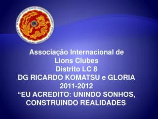 Associação Internacional de Lions Clubes Distrito LC 8 DG RICARDO KOMATSU e GLORIA 2011-2012