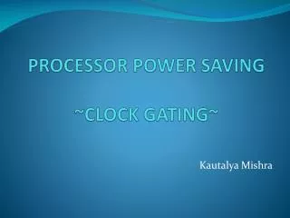 PROCESSOR POWER SAVING ~CLOCK GATING~