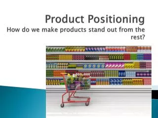 Product Positioning How do we make products stand out from the rest?