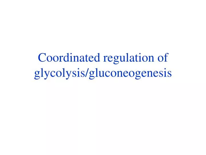 coordinated regulation of glycolysis gluconeogenesis