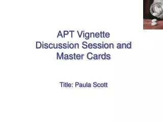 APT Vignette Discussion Session and Master Cards Title: Paula Scott
