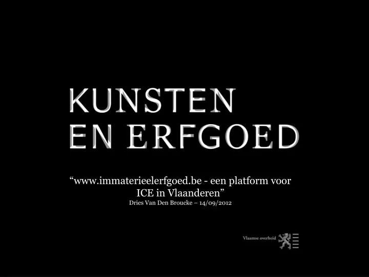 www immaterieelerfgoed be een platform voor ice in vlaanderen dries van den broucke 14 09 2012