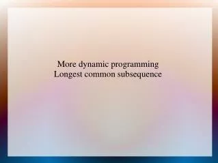 More dynamic programming Longest common subsequence