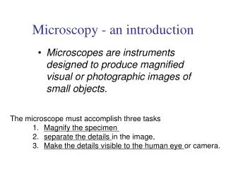 The microscope must accomplish three tasks 1.	 Magnify the specimen