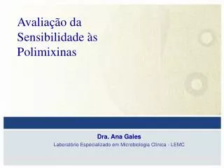 Dra. Ana Gales Laboratório Especializado em Microbiologia Clínica - LEMC