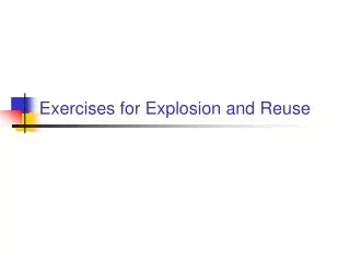 Exercises for Explosion and Reuse