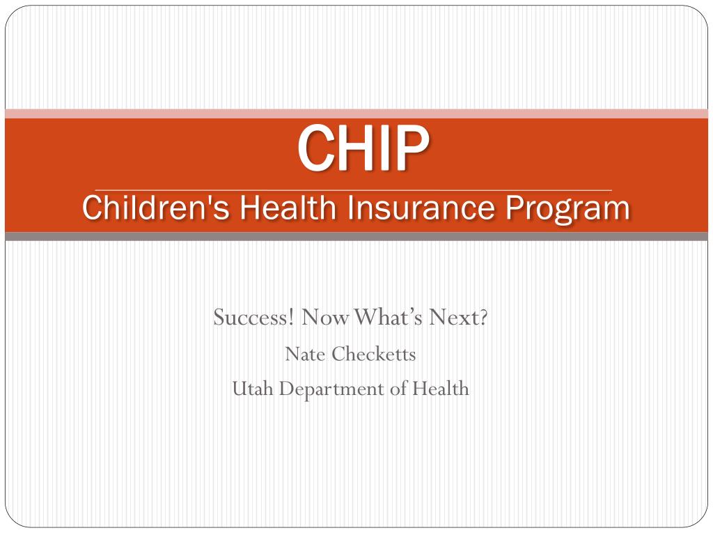 PPT - CHIP Children's Health Insurance Program PowerPoint Presentation ...
