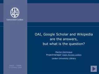 OAI, Google Scholar and Wikipedia are the answers, but what is the question? Marlon Domingus