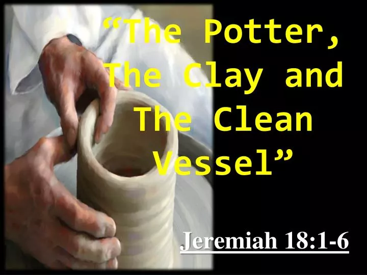 the potter the clay and the clean vessel