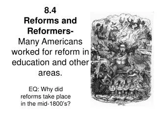 8.4 Reforms and Reformers- Many Americans worked for reform in education and other areas.