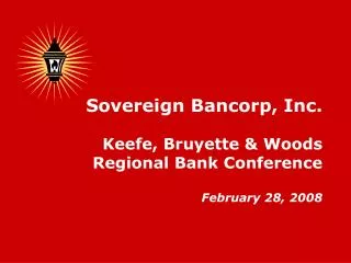 Sovereign Bancorp, Inc. Keefe, Bruyette &amp; Woods Regional Bank Conference February 28, 2008