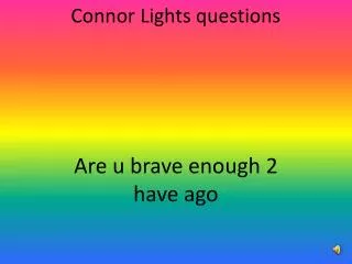 Connor Lights questions