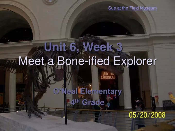 unit 6 week 3 meet a bone ified explorer