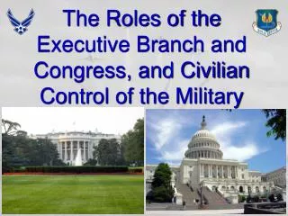 The Roles of the Executive Branch and Congress, and Civilian Control of the Military