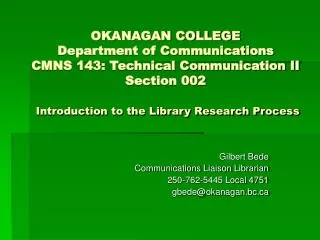Gilbert Bede Communications Liaison Librarian 250-762-5445 Local 4751 gbede@okanagan.bc