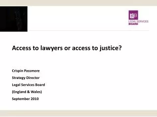 Access to lawyers or access to justice? Crispin Passmore Strategy Director Legal Services Board