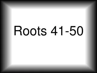 Roots 41-50