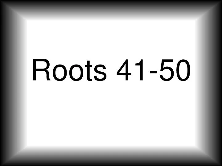 roots 41 50