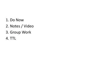 1. Do Now 2. Notes / Video 3. Group Work 4. TTL