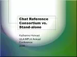 Comparing Consortium and Stand-Alone Chat Reference Models for Libraries - slide 1