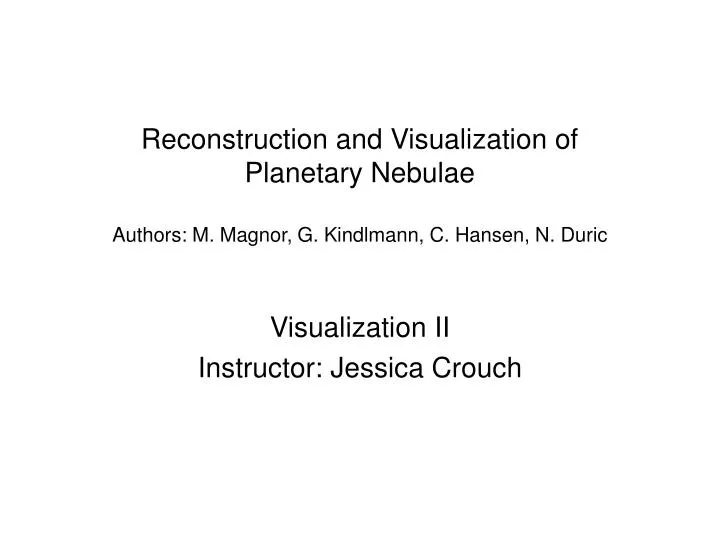 reconstruction and visualization of planetary nebulae authors m magnor g kindlmann c hansen n duric