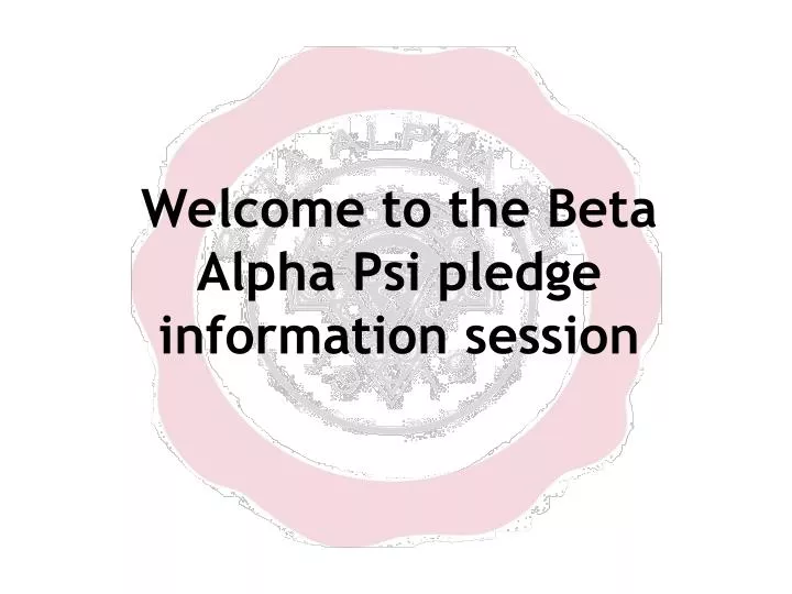 welcome to the beta alpha psi pledge information session