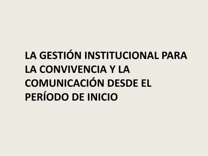 la gesti n institucional para la convivencia y la comunicaci n desde el per odo de inicio