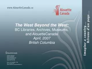 The West Beyond the West: BC Libraries, Archives, Museums, and AlouetteCanada April, 2007