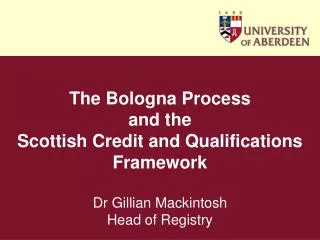 The Bologna Process and the Scottish Credit and Qualifications Framework Dr Gillian Mackintosh